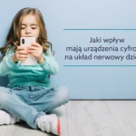 Jak urządzenia cyfrowe wpływają na układ nerwowy dziecka?